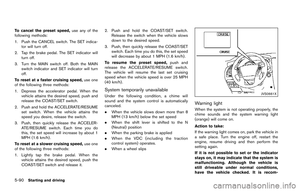 NISSAN ARMADA 2017 2.G Owners Manual 5-90Starting and driving
To cancel the preset speed,use any of the
following methods:
1. Push the CANCEL switch. The SET indica- tor will turn off.
2. Tap the brake pedal. The SET indicator will turn 