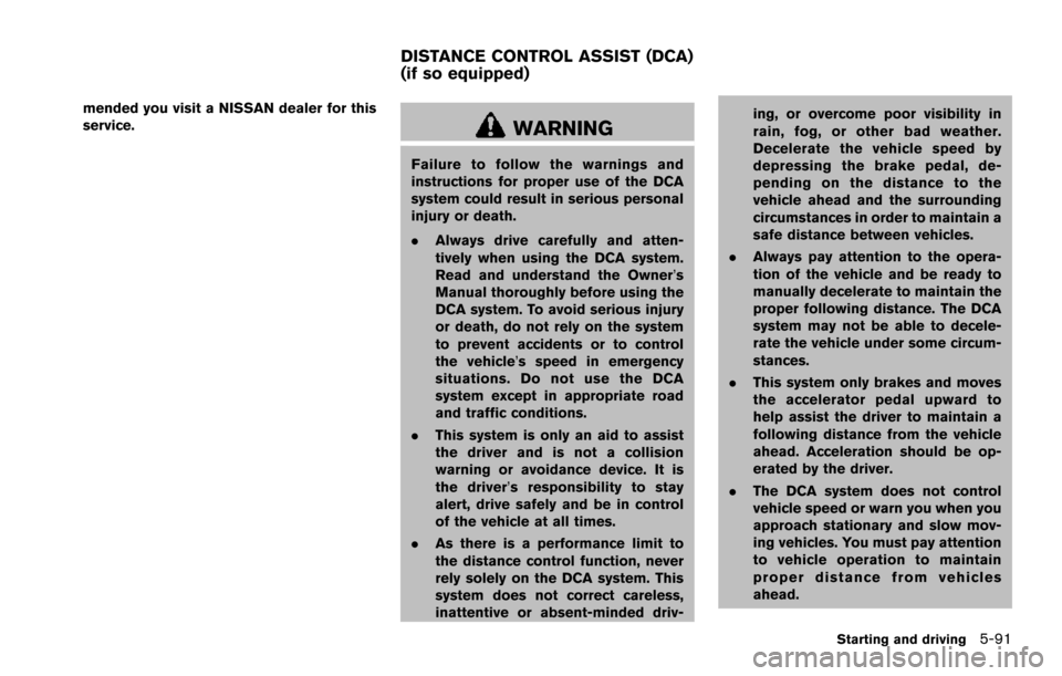 NISSAN ARMADA 2017 2.G User Guide mended you visit a NISSAN dealer for this
service.
WARNING
Failure to follow the warnings and
instructions for proper use of the DCA
system could result in serious personal
injury or death.
.Always dr