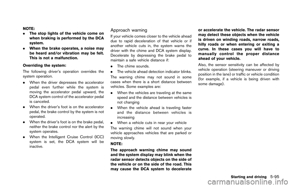 NISSAN ARMADA 2017 2.G Owners Manual NOTE:
.The stop lights of the vehicle come on
when braking is performed by the DCA
system.
. When the brake operates, a noise may
be heard and/or vibration may be felt.
This is not a malfunction.
Over NISSAN ARMADA 2017 2.G Owners Manual NOTE:
.The stop lights of the vehicle come on
when braking is performed by the DCA
system.
. When the brake operates, a noise may
be heard and/or vibration may be felt.
This is not a malfunction.
Over
