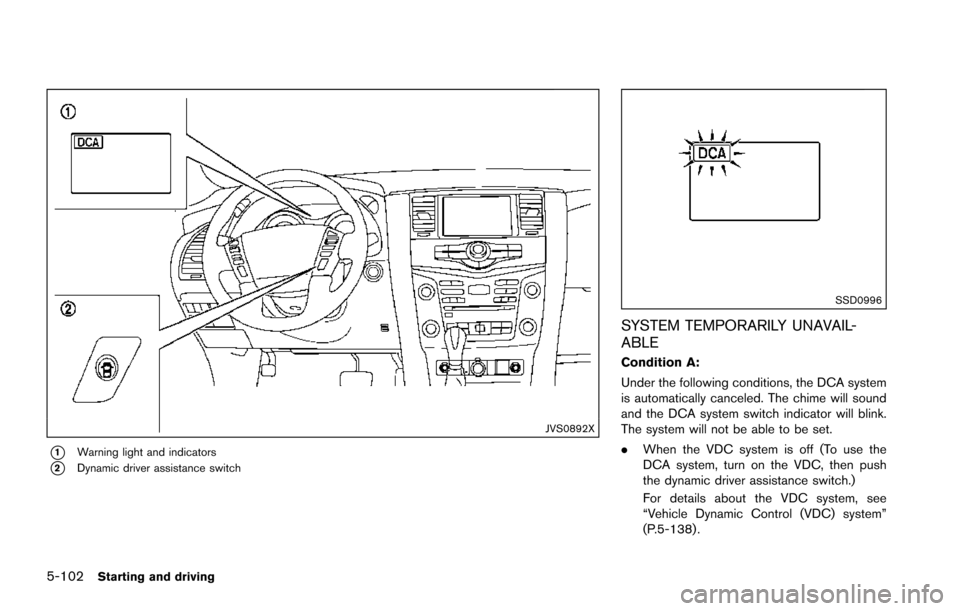 NISSAN ARMADA 2017 2.G Owners Manual 5-102Starting and driving
JVS0892X
*1Warning light and indicators
*2Dynamic driver assistance switch
SSD0996
SYSTEM TEMPORARILY UNAVAIL-
ABLE
Condition A:
Under the following conditions, the DCA syste NISSAN ARMADA 2017 2.G Owners Manual 5-102Starting and driving
JVS0892X
*1Warning light and indicators
*2Dynamic driver assistance switch
SSD0996
SYSTEM TEMPORARILY UNAVAIL-
ABLE
Condition A:
Under the following conditions, the DCA syste
