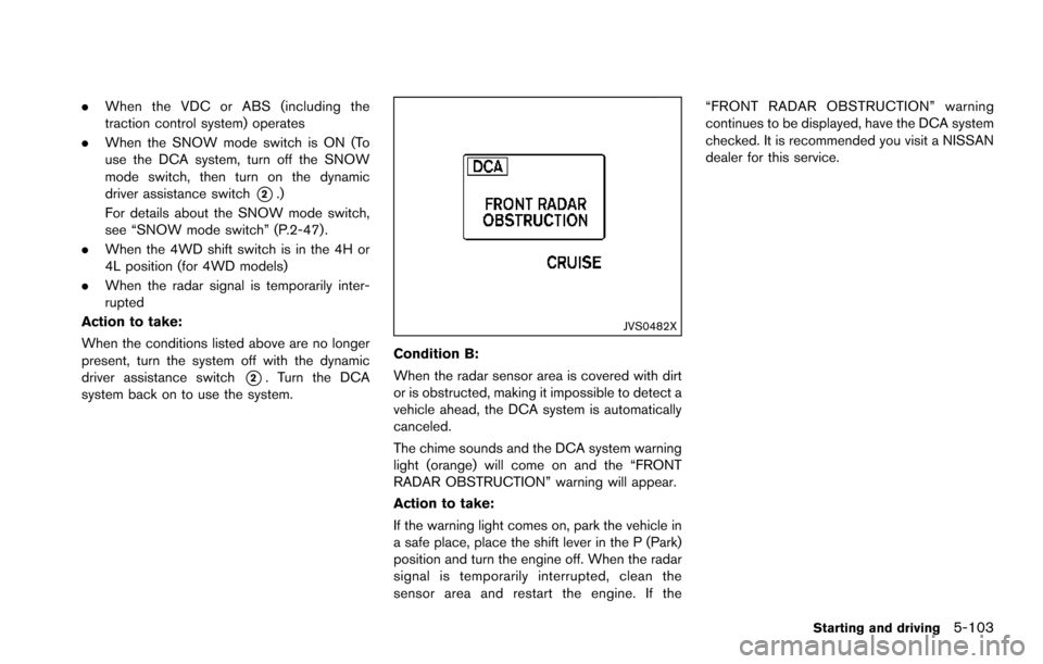 NISSAN ARMADA 2017 2.G Owners Manual .When the VDC or ABS (including the
traction control system) operates
. When the SNOW mode switch is ON (To
use the DCA system, turn off the SNOW
mode switch, then turn on the dynamic
driver assistanc NISSAN ARMADA 2017 2.G Owners Manual .When the VDC or ABS (including the
traction control system) operates
. When the SNOW mode switch is ON (To
use the DCA system, turn off the SNOW
mode switch, then turn on the dynamic
driver assistanc