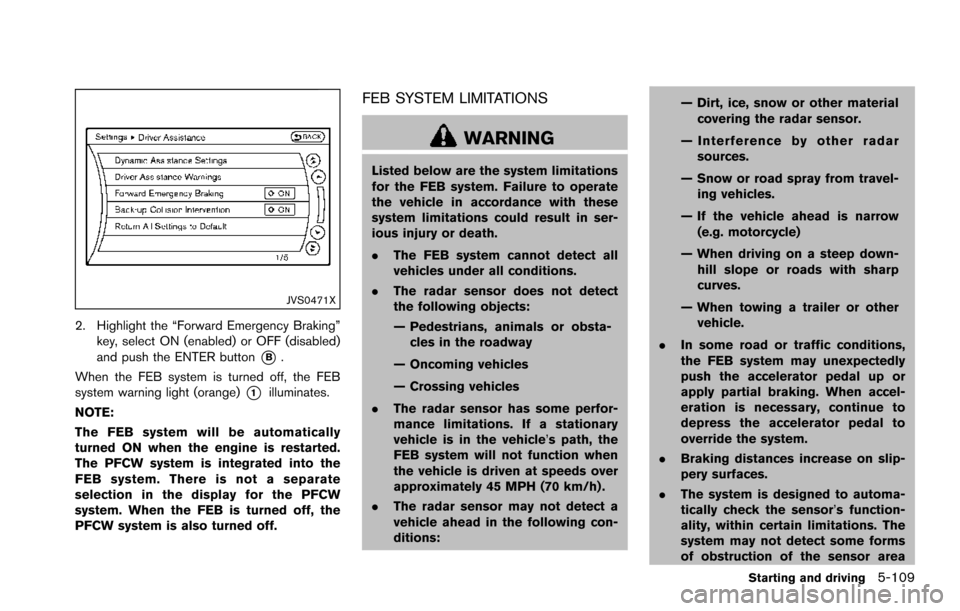 NISSAN ARMADA 2017 2.G Owners Manual JVS0471X
2. Highlight the “Forward Emergency Braking”key, select ON (enabled) or OFF (disabled)
and push the ENTER button
*B.
When the FEB system is turned off, the FEB
system warning light (orang NISSAN ARMADA 2017 2.G Owners Manual JVS0471X
2. Highlight the “Forward Emergency Braking”key, select ON (enabled) or OFF (disabled)
and push the ENTER button
*B.
When the FEB system is turned off, the FEB
system warning light (orang