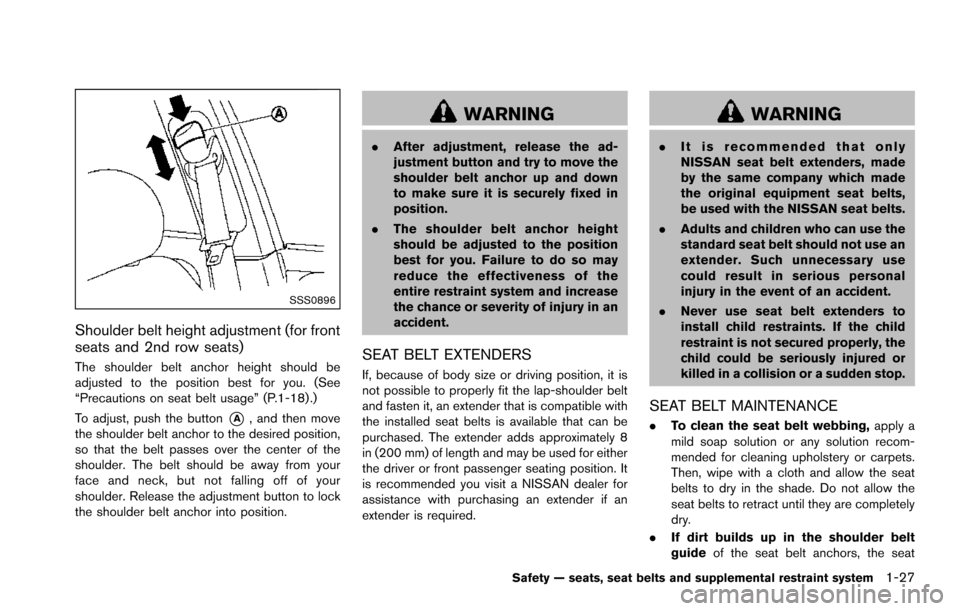 NISSAN ARMADA 2017 2.G Service Manual SSS0896
Shoulder belt height adjustment (for front
seats and 2nd row seats)
The shoulder belt anchor height should be
adjusted to the position best for you. (See
“Precautions on seat belt usage” ( NISSAN ARMADA 2017 2.G Service Manual SSS0896
Shoulder belt height adjustment (for front
seats and 2nd row seats)
The shoulder belt anchor height should be
adjusted to the position best for you. (See
“Precautions on seat belt usage” (
