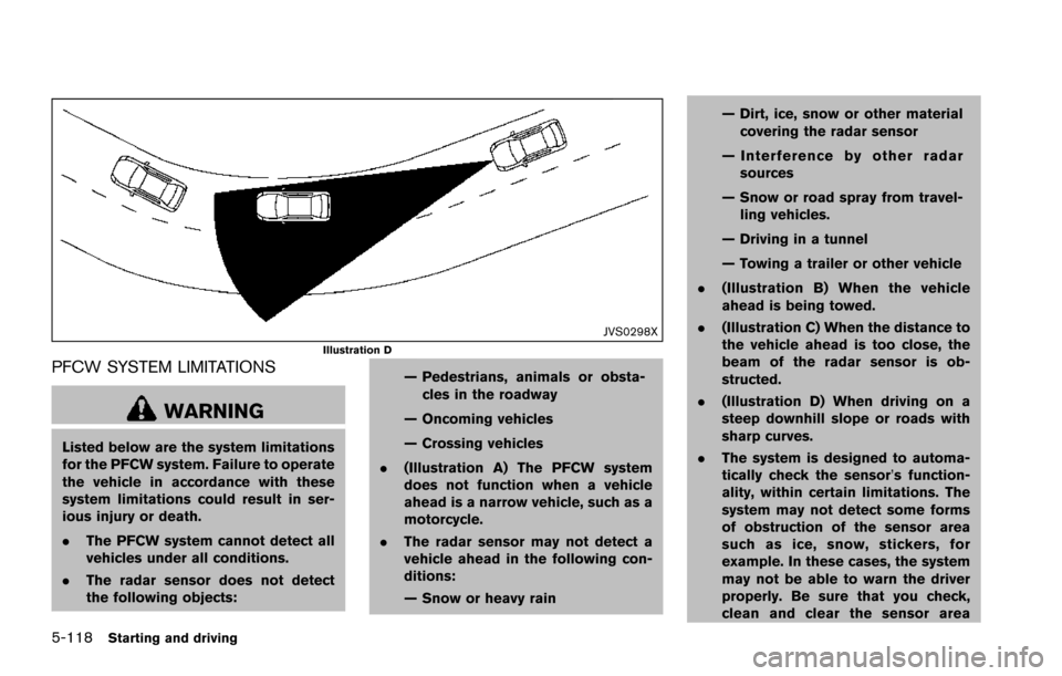NISSAN ARMADA 2017 2.G Owners Manual 5-118Starting and driving
JVS0298XIllustration D
PFCW SYSTEM LIMITATIONS
WARNING
Listed below are the system limitations
for the PFCW system. Failure to operate
the vehicle in accordance with these
sy NISSAN ARMADA 2017 2.G Owners Manual 5-118Starting and driving
JVS0298XIllustration D
PFCW SYSTEM LIMITATIONS
WARNING
Listed below are the system limitations
for the PFCW system. Failure to operate
the vehicle in accordance with these
sy