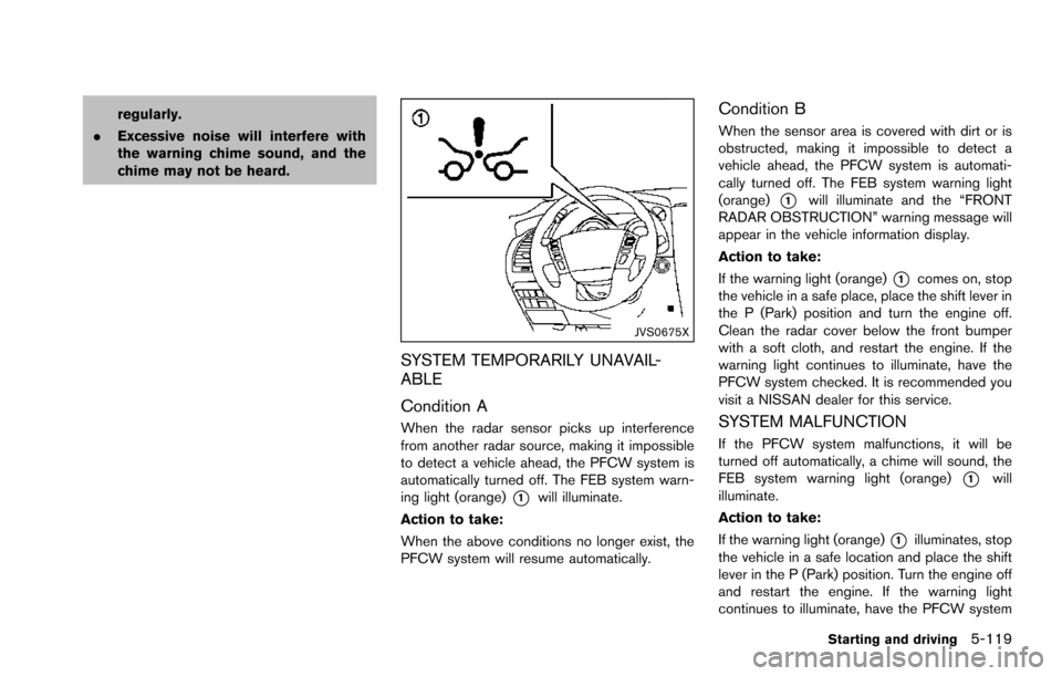 NISSAN ARMADA 2017 2.G Owners Manual regularly.
. Excessive noise will interfere with
the warning chime sound, and the
chime may not be heard.
JVS0675X
SYSTEM TEMPORARILY UNAVAIL-
ABLE
Condition A
When the radar sensor picks up interfere NISSAN ARMADA 2017 2.G Owners Manual regularly.
. Excessive noise will interfere with
the warning chime sound, and the
chime may not be heard.
JVS0675X
SYSTEM TEMPORARILY UNAVAIL-
ABLE
Condition A
When the radar sensor picks up interfere