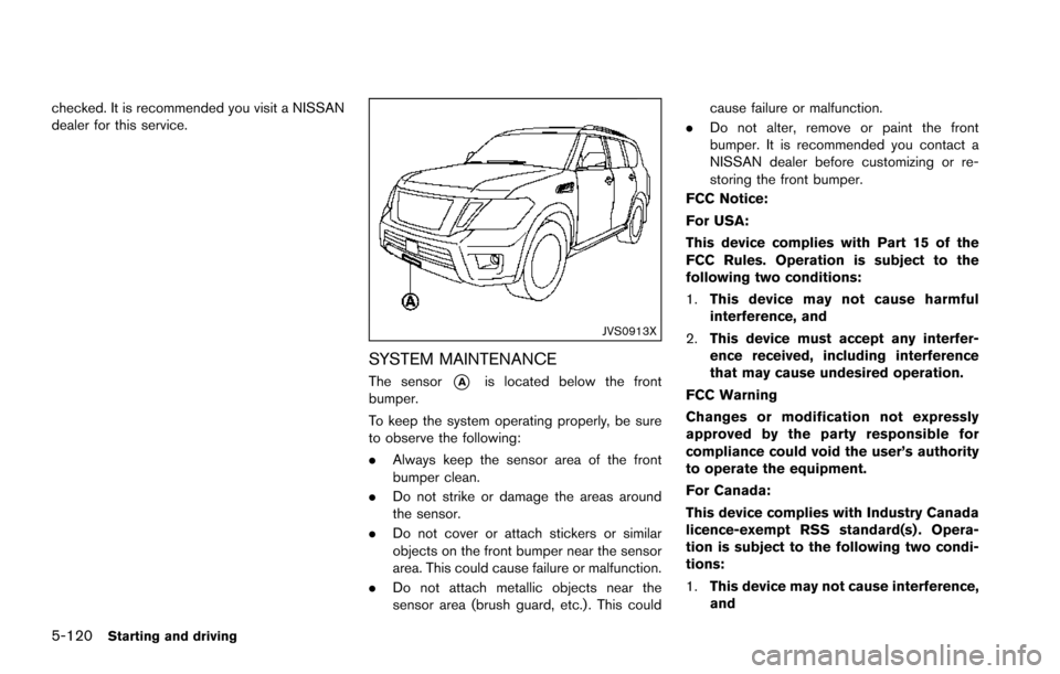 NISSAN ARMADA 2017 2.G Owners Manual 5-120Starting and driving
checked. It is recommended you visit a NISSAN
dealer for this service.
JVS0913X
SYSTEM MAINTENANCE
The sensor*Ais located below the front
bumper.
To keep the system operating NISSAN ARMADA 2017 2.G Owners Manual 5-120Starting and driving
checked. It is recommended you visit a NISSAN
dealer for this service.
JVS0913X
SYSTEM MAINTENANCE
The sensor*Ais located below the front
bumper.
To keep the system operating