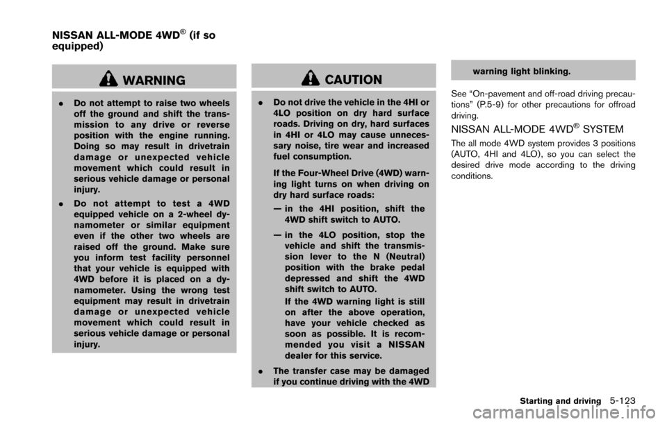 NISSAN ARMADA 2017 2.G Owners Manual WARNING
.Do not attempt to raise two wheels
off the ground and shift the trans-
mission to any drive or reverse
position with the engine running.
Doing so may result in drivetrain
damage or unexpected NISSAN ARMADA 2017 2.G Owners Manual WARNING
.Do not attempt to raise two wheels
off the ground and shift the trans-
mission to any drive or reverse
position with the engine running.
Doing so may result in drivetrain
damage or unexpected