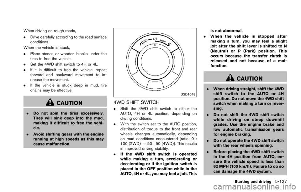 NISSAN ARMADA 2017 2.G Owners Manual When driving on rough roads,
.Drive carefully according to the road surface
conditions.
When the vehicle is stuck,
. Place stones or wooden blocks under the
tires to free the vehicle.
. Set the 4WD sh
