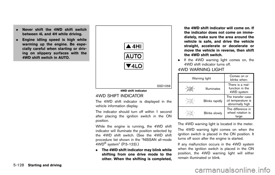 NISSAN ARMADA 2017 2.G User Guide 5-128Starting and driving
.Never shift the 4WD shift switch
between 4L and 4H while driving.
. Engine idling speed is high while
warming up the engine. Be espe-
cially careful when starting or driv-
i