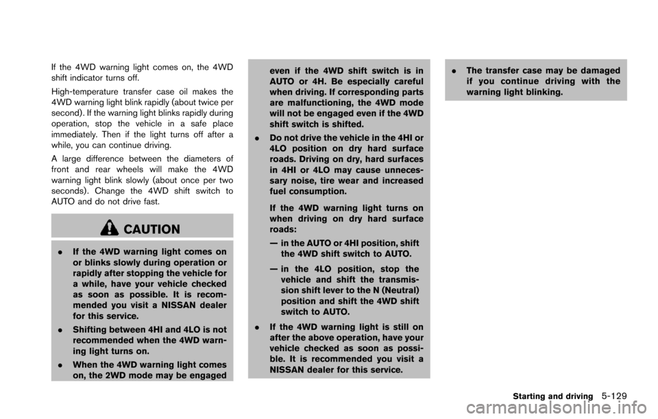 NISSAN ARMADA 2017 2.G Owners Manual If the 4WD warning light comes on, the 4WD
shift indicator turns off.
High-temperature transfer case oil makes the
4WD warning light blink rapidly (about twice per
second) . If the warning light blink NISSAN ARMADA 2017 2.G Owners Manual If the 4WD warning light comes on, the 4WD
shift indicator turns off.
High-temperature transfer case oil makes the
4WD warning light blink rapidly (about twice per
second) . If the warning light blink