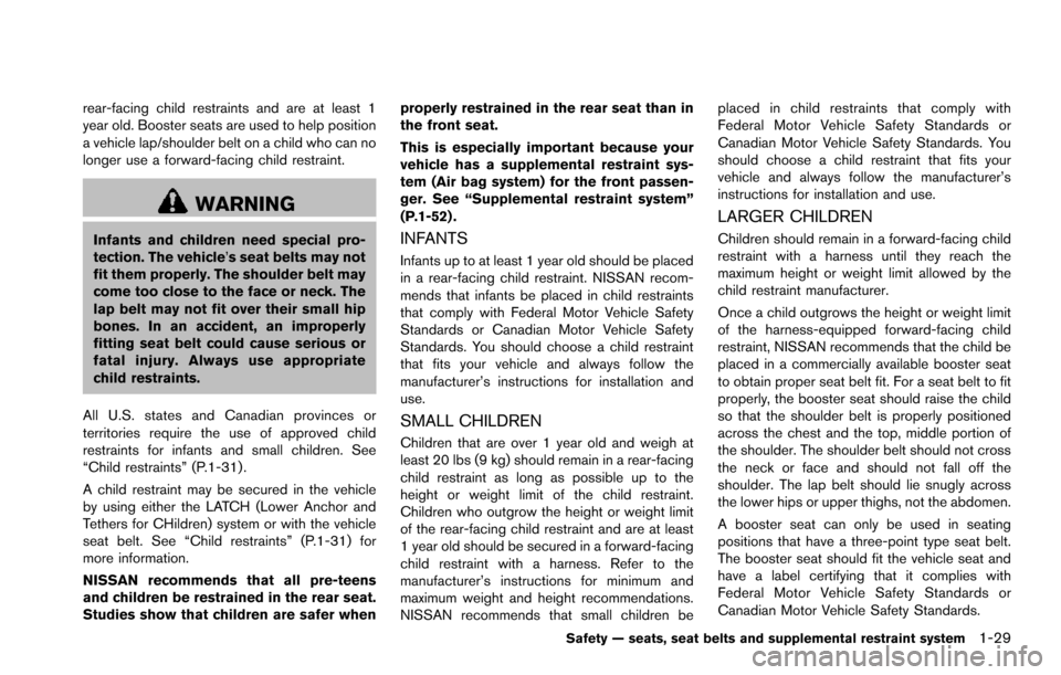 NISSAN ARMADA 2017 2.G Service Manual rear-facing child restraints and are at least 1
year old. Booster seats are used to help position
a vehicle lap/shoulder belt on a child who can no
longer use a forward-facing child restraint.
WARNING NISSAN ARMADA 2017 2.G Service Manual rear-facing child restraints and are at least 1
year old. Booster seats are used to help position
a vehicle lap/shoulder belt on a child who can no
longer use a forward-facing child restraint.
WARNING
