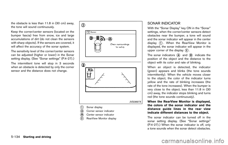 NISSAN ARMADA 2017 2.G Owners Manual 5-134Starting and driving
the obstacle is less than 11.8 in (30 cm) away,
the tone will sound continuously.
Keep the corner/center sensors (located on the
bumper fascia) free from snow, ice and large
NISSAN ARMADA 2017 2.G Owners Manual 5-134Starting and driving
the obstacle is less than 11.8 in (30 cm) away,
the tone will sound continuously.
Keep the corner/center sensors (located on the
bumper fascia) free from snow, ice and large