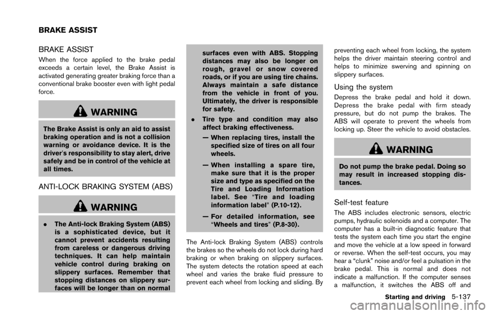 NISSAN ARMADA 2017 2.G Owners Manual BRAKE ASSIST
When the force applied to the brake pedal
exceeds a certain level, the Brake Assist is
activated generating greater braking force than a
conventional brake booster even with light pedal
f NISSAN ARMADA 2017 2.G Owners Manual BRAKE ASSIST
When the force applied to the brake pedal
exceeds a certain level, the Brake Assist is
activated generating greater braking force than a
conventional brake booster even with light pedal
f