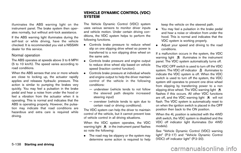 NISSAN ARMADA 2017 2.G Owners Manual 5-138Starting and driving
illuminates the ABS warning light on the
instrument panel. The brake system then oper-
ates normally, but without anti-lock assistance.
If the ABS warning light illuminates d NISSAN ARMADA 2017 2.G Owners Manual 5-138Starting and driving
illuminates the ABS warning light on the
instrument panel. The brake system then oper-
ates normally, but without anti-lock assistance.
If the ABS warning light illuminates d