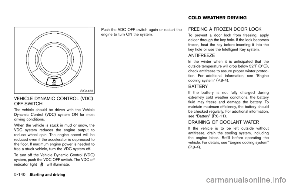 NISSAN ARMADA 2017 2.G Owners Manual 5-140Starting and driving
SIC4455
VEHICLE DYNAMIC CONTROL (VDC)
OFF SWITCH
The vehicle should be driven with the Vehicle
Dynamic Control (VDC) system ON for most
driving conditions.
When the vehicle i NISSAN ARMADA 2017 2.G Owners Manual 5-140Starting and driving
SIC4455
VEHICLE DYNAMIC CONTROL (VDC)
OFF SWITCH
The vehicle should be driven with the Vehicle
Dynamic Control (VDC) system ON for most
driving conditions.
When the vehicle i