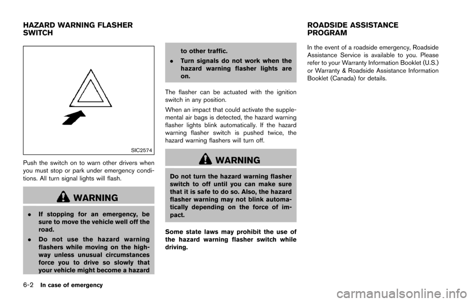 NISSAN ARMADA 2017 2.G Owners Manual 6-2In case of emergency
SIC2574
Push the switch on to warn other drivers when
you must stop or park under emergency condi-
tions. All turn signal lights will flash.
WARNING
.If stopping for an emergen NISSAN ARMADA 2017 2.G Owners Manual 6-2In case of emergency
SIC2574
Push the switch on to warn other drivers when
you must stop or park under emergency condi-
tions. All turn signal lights will flash.
WARNING
.If stopping for an emergen