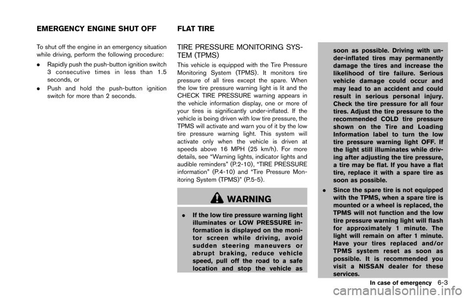NISSAN ARMADA 2017 2.G Owners Manual To shut off the engine in an emergency situation
while driving, perform the following procedure:
.Rapidly push the push-button ignition switch
3 consecutive times in less than 1.5
seconds, or
. Push a NISSAN ARMADA 2017 2.G Owners Manual To shut off the engine in an emergency situation
while driving, perform the following procedure:
.Rapidly push the push-button ignition switch
3 consecutive times in less than 1.5
seconds, or
. Push a