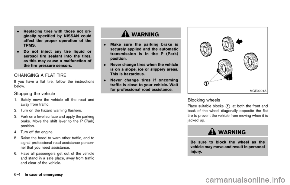 NISSAN ARMADA 2017 2.G User Guide 6-4In case of emergency
.Replacing tires with those not ori-
ginally specified by NISSAN could
affect the proper operation of the
TPMS.
. Do not inject any tire liquid or
aerosol tire sealant into the