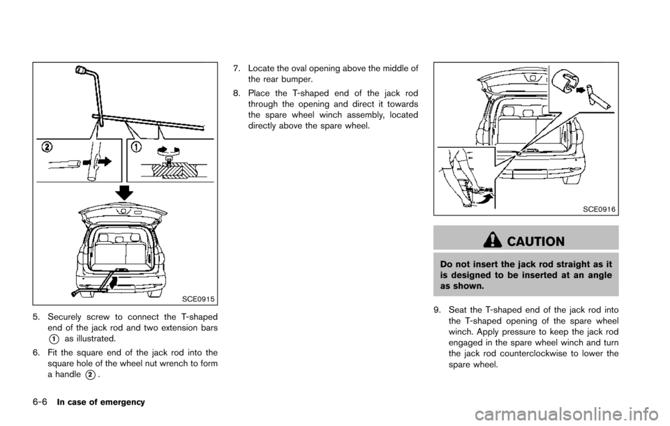 NISSAN ARMADA 2017 2.G Owners Manual 6-6In case of emergency
SCE0915
5. Securely screw to connect the T-shapedend of the jack rod and two extension bars
*1as illustrated.
6. Fit the square end of the jack rod into the square hole of the 