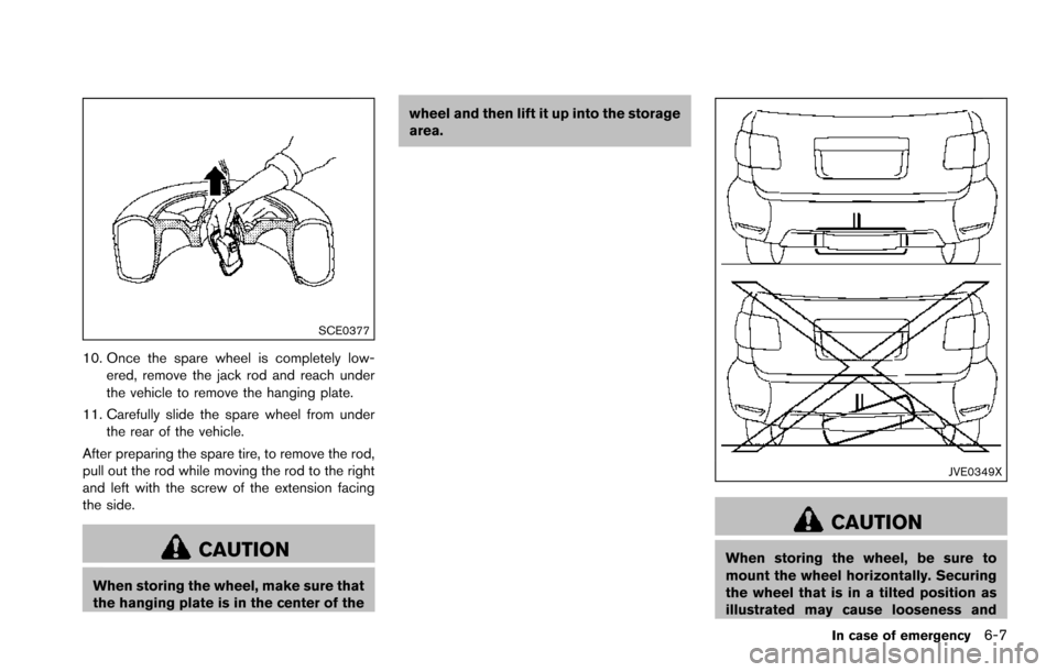 NISSAN ARMADA 2017 2.G User Guide SCE0377
10. Once the spare wheel is completely low-ered, remove the jack rod and reach under
the vehicle to remove the hanging plate.
11. Carefully slide the spare wheel from under the rear of the veh