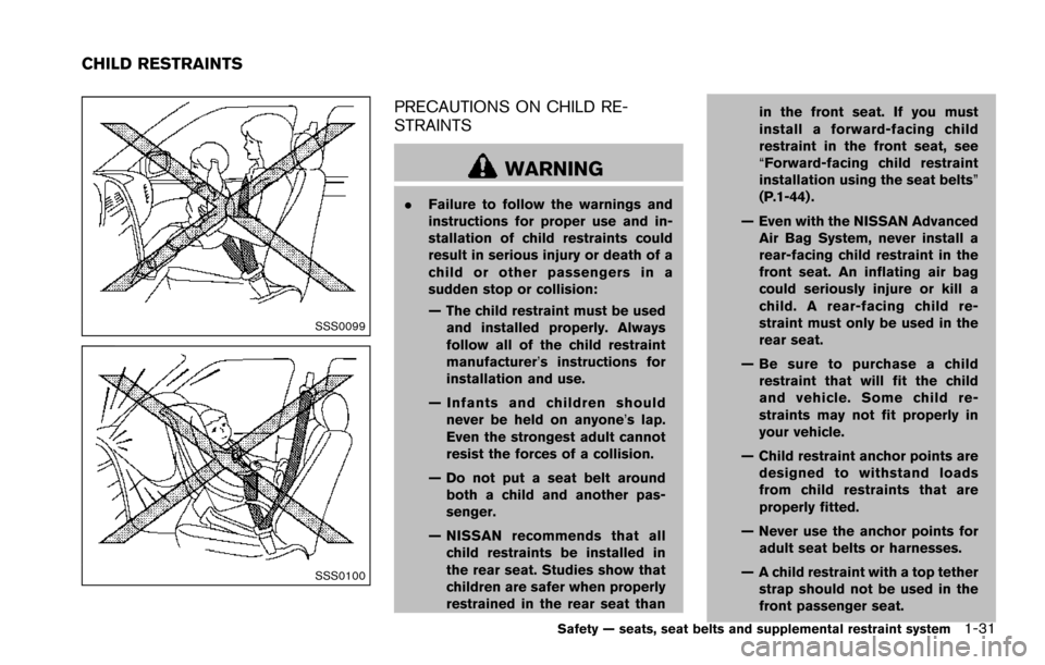 NISSAN ARMADA 2017 2.G Service Manual SSS0099
SSS0100
PRECAUTIONS ON CHILD RE-
STRAINTS
WARNING
.Failure to follow the warnings and
instructions for proper use and in-
stallation of child restraints could
result in serious injury or death
