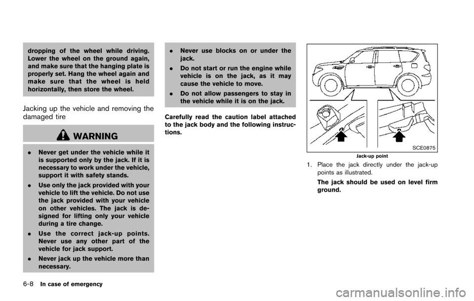 NISSAN ARMADA 2017 2.G Owners Manual 6-8In case of emergency
dropping of the wheel while driving.
Lower the wheel on the ground again,
and make sure that the hanging plate is
properly set. Hang the wheel again and
make sure that the whee NISSAN ARMADA 2017 2.G Owners Manual 6-8In case of emergency
dropping of the wheel while driving.
Lower the wheel on the ground again,
and make sure that the hanging plate is
properly set. Hang the wheel again and
make sure that the whee