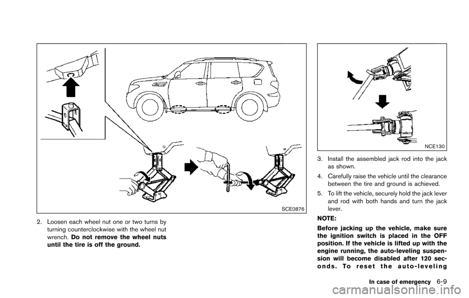 NISSAN ARMADA 2017 2.G Owners Manual SCE0876
2. Loosen each wheel nut one or two turns byturning counterclockwise with the wheel nut
wrench. Do not remove the wheel nuts
until the tire is off the ground.
NCE130
3. Install the assembled j