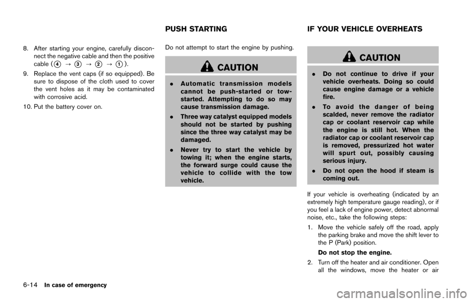 NISSAN ARMADA 2017 2.G Owners Manual 6-14In case of emergency
8. After starting your engine, carefully discon-nect the negative cable and then the positive
cable (
*4?*3?*2?*1).
9. Replace the vent caps (if so equipped) . Be sure to disp