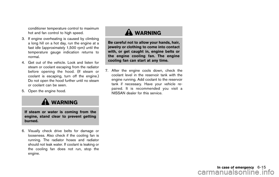NISSAN ARMADA 2017 2.G Owners Manual conditioner temperature control to maximum
hot and fan control to high speed.
3. If engine overheating is caused by climbing a long hill on a hot day, run the engine at a
fast idle (approximately 1,50