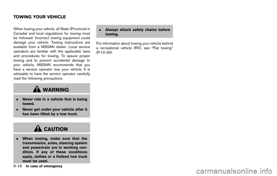 NISSAN ARMADA 2017 2.G Owners Manual 6-16In case of emergency
When towing your vehicle, all State (Provincial in
Canada) and local regulations for towing must
be followed. Incorrect towing equipment could
damage your vehicle. Towing inst