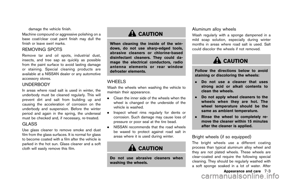 NISSAN ARMADA 2017 2.G Owners Manual damage the vehicle finish.
Machine compound or aggressive polishing on a
base coat/clear coat paint finish may dull the
finish or leave swirl marks.
REMOVING SPOTS
Remove tar and oil spots, industrial