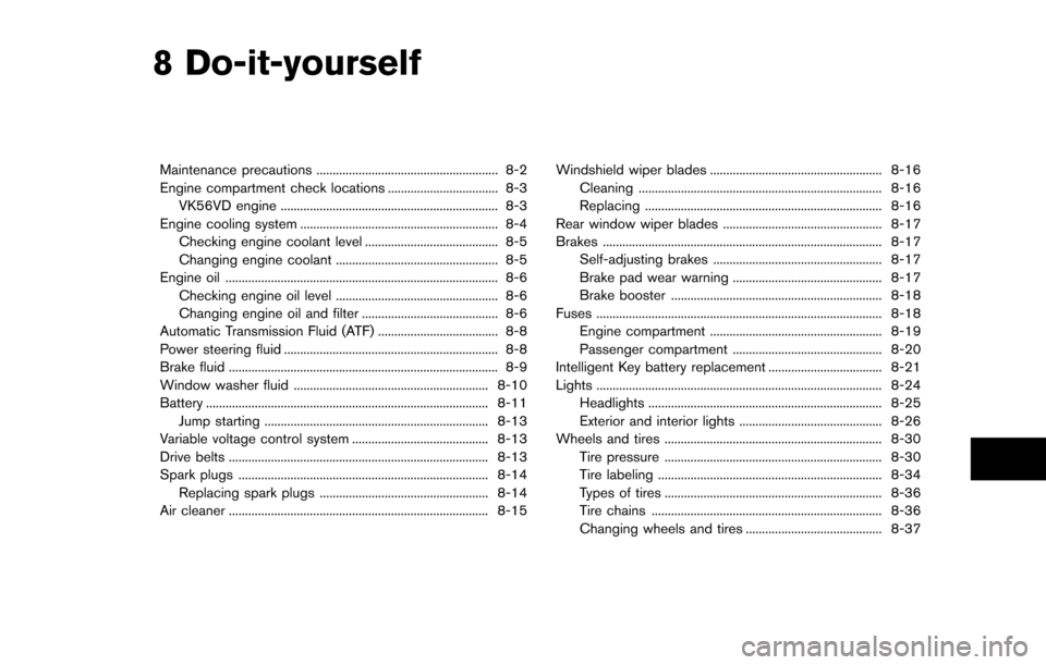 NISSAN ARMADA 2017 2.G Owners Manual 8 Do-it-yourself
Maintenance precautions ........................................................ 8-2
Engine compartment check locations .................................. 8-3VK56VD engine ...........