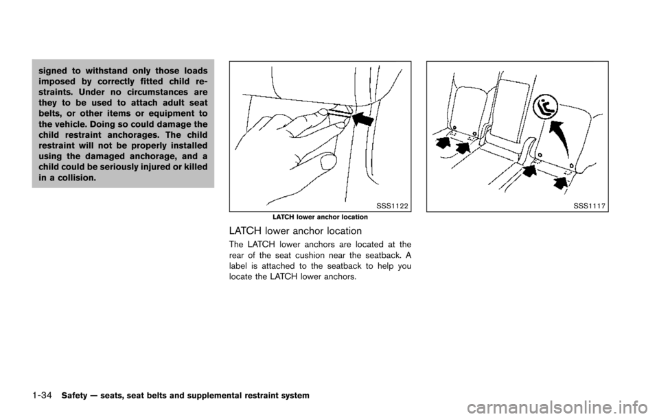 NISSAN ARMADA 2017 2.G Workshop Manual 1-34Safety — seats, seat belts and supplemental restraint system
signed to withstand only those loads
imposed by correctly fitted child re-
straints. Under no circumstances are
they to be used to at