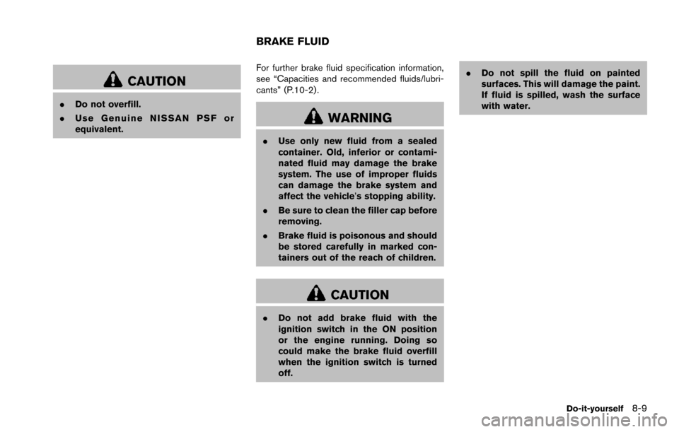 NISSAN ARMADA 2017 2.G Owners Manual CAUTION
.Do not overfill.
. Use Genuine NISSAN PSF or
equivalent. For further brake fluid specification information,
see “Capacities and recommended fluids/lubri-
cants” (P.10-2) .
WARNING
.
Use o NISSAN ARMADA 2017 2.G Owners Manual CAUTION
.Do not overfill.
. Use Genuine NISSAN PSF or
equivalent. For further brake fluid specification information,
see “Capacities and recommended fluids/lubri-
cants” (P.10-2) .
WARNING
.
Use o