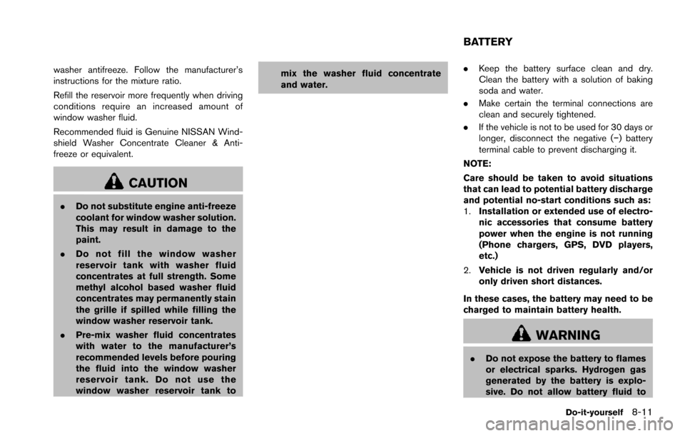 NISSAN ARMADA 2017 2.G Owners Manual washer antifreeze. Follow the manufacturer’s
instructions for the mixture ratio.
Refill the reservoir more frequently when driving
conditions require an increased amount of
window washer fluid.
Reco NISSAN ARMADA 2017 2.G Owners Manual washer antifreeze. Follow the manufacturer’s
instructions for the mixture ratio.
Refill the reservoir more frequently when driving
conditions require an increased amount of
window washer fluid.
Reco