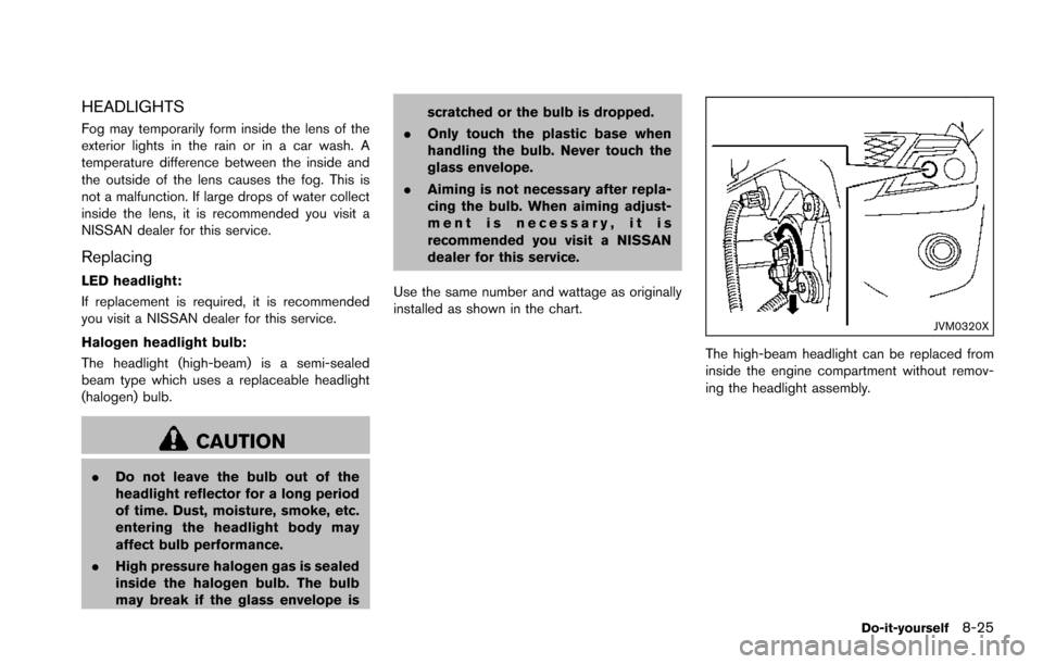 NISSAN ARMADA 2017 2.G Owners Manual HEADLIGHTS
Fog may temporarily form inside the lens of the
exterior lights in the rain or in a car wash. A
temperature difference between the inside and
the outside of the lens causes the fog. This is