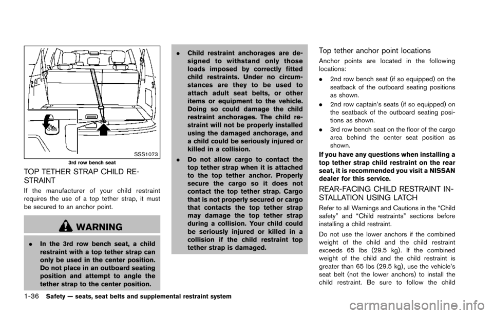 NISSAN ARMADA 2017 2.G Workshop Manual 1-36Safety — seats, seat belts and supplemental restraint system
SSS10733rd row bench seat
TOP TETHER STRAP CHILD RE-
STRAINT
If the manufacturer of your child restraint
requires the use of a top te