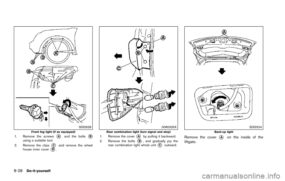 NISSAN ARMADA 2017 2.G Owners Manual 8-28Do-it-yourself
SDI2628Front fog light (if so equipped)1. Remove the screws*Aand the bolts*Busing a suitable tool.
2. Remove the clips
*Cand remove the wheel
house inner cover*D.
JVM0335XRear combi