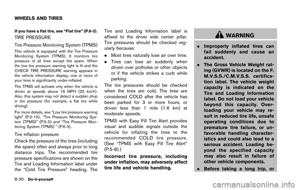 NISSAN ARMADA 2017 2.G Owners Manual 8-30Do-it-yourself
If you have a flat tire, see “Flat tire” (P.6-3) .
TIRE PRESSURE
Tire Pressure Monitoring System (TPMS)
This vehicle is equipped with the Tire Pressure
Monitoring System (TPMS) 
