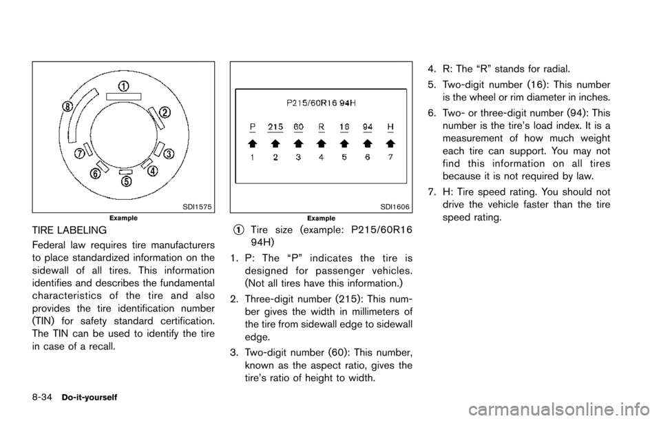 NISSAN ARMADA 2017 2.G Owners Manual 8-34Do-it-yourself
SDI1575Example
TIRE LABELING
Federal law requires tire manufacturers
to place standardized information on the
sidewall of all tires. This information
identifies and describes the fu
