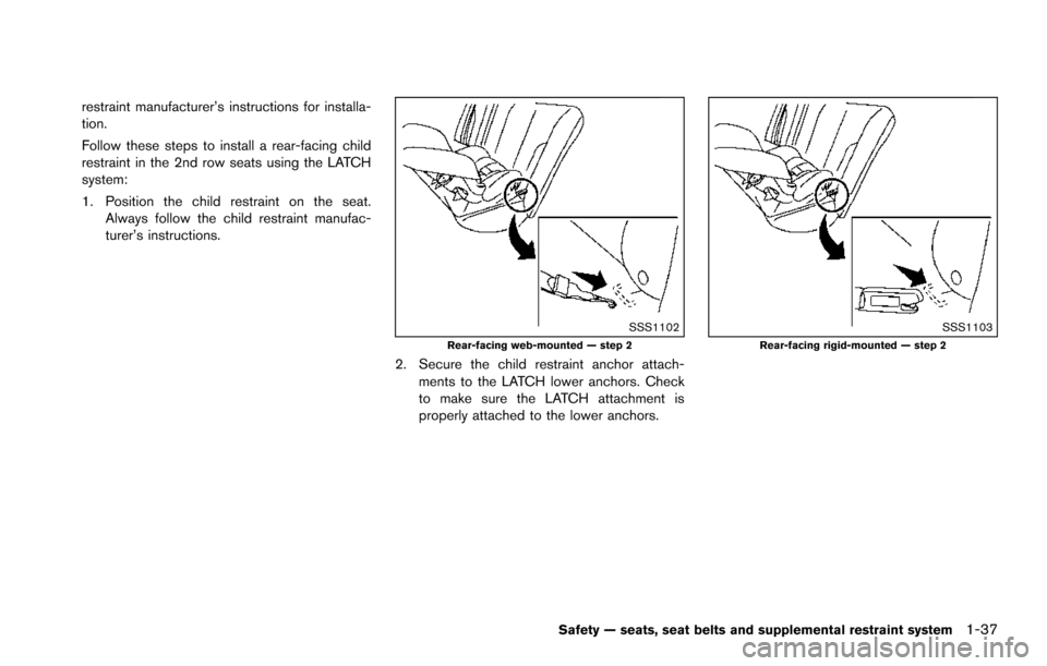 NISSAN ARMADA 2017 2.G Workshop Manual restraint manufacturer’s instructions for installa-
tion.
Follow these steps to install a rear-facing child
restraint in the 2nd row seats using the LATCH
system:
1. Position the child restraint on NISSAN ARMADA 2017 2.G Workshop Manual restraint manufacturer’s instructions for installa-
tion.
Follow these steps to install a rear-facing child
restraint in the 2nd row seats using the LATCH
system:
1. Position the child restraint on