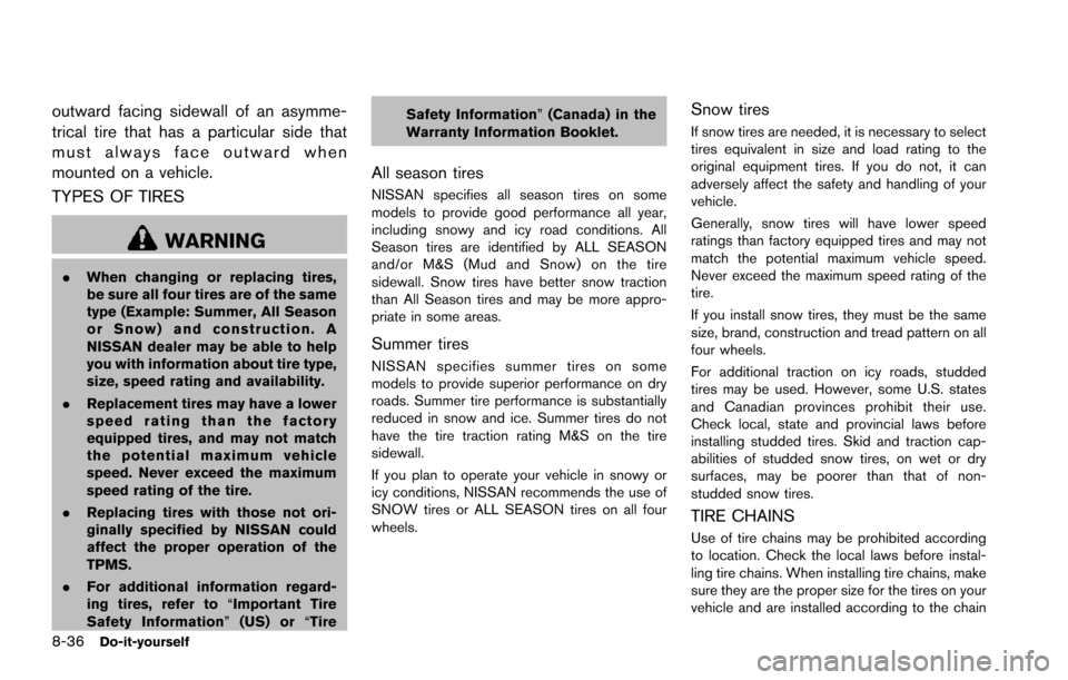 NISSAN ARMADA 2017 2.G Owners Manual 8-36Do-it-yourself
outward facing sidewall of an asymme-
trical tire that has a particular side that
must always face outward when
mounted on a vehicle.
TYPES OF TIRES
WARNING
.When changing or replac