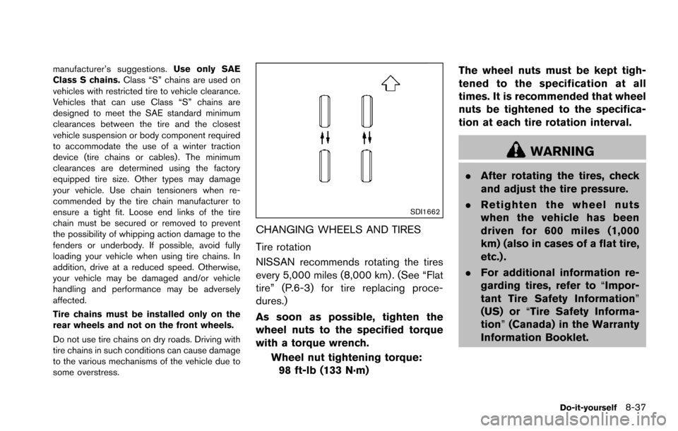 NISSAN ARMADA 2017 2.G Owners Manual manufacturer’s suggestions.Use only SAE
Class S chains. Class “S” chains are used on
vehicles with restricted tire to vehicle clearance.
Vehicles that can use Class “S” chains are
designed t NISSAN ARMADA 2017 2.G Owners Manual manufacturer’s suggestions.Use only SAE
Class S chains. Class “S” chains are used on
vehicles with restricted tire to vehicle clearance.
Vehicles that can use Class “S” chains are
designed t