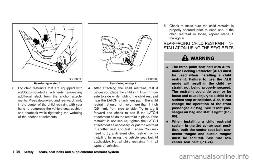 NISSAN ARMADA 2017 2.G Workshop Manual 1-38Safety — seats, seat belts and supplemental restraint system
SSS0639Rear-facing — step 3
3. For child restraints that are equipped withwebbing-mounted attachments, remove any
additional slack 