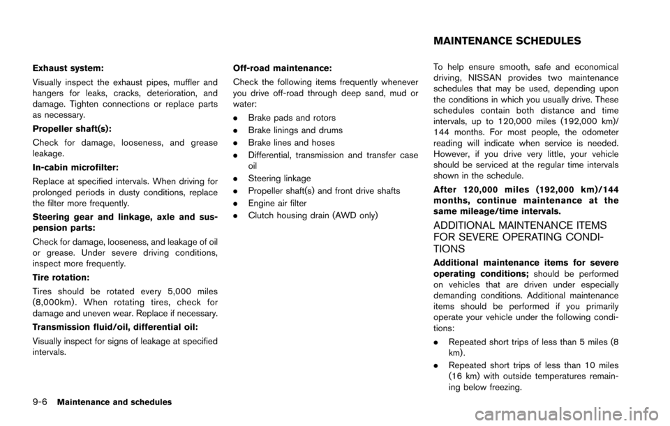 NISSAN ARMADA 2017 2.G Owners Manual 9-6Maintenance and schedules
Exhaust system:
Visually inspect the exhaust pipes, muffler and
hangers for leaks, cracks, deterioration, and
damage. Tighten connections or replace parts
as necessary.
Pr