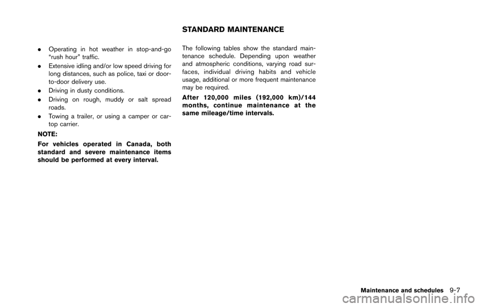 NISSAN ARMADA 2017 2.G Service Manual .Operating in hot weather in stop-and-go
“rush hour” traffic.
. Extensive idling and/or low speed driving for
long distances, such as police, taxi or door-
to-door delivery use.
. Driving in dusty