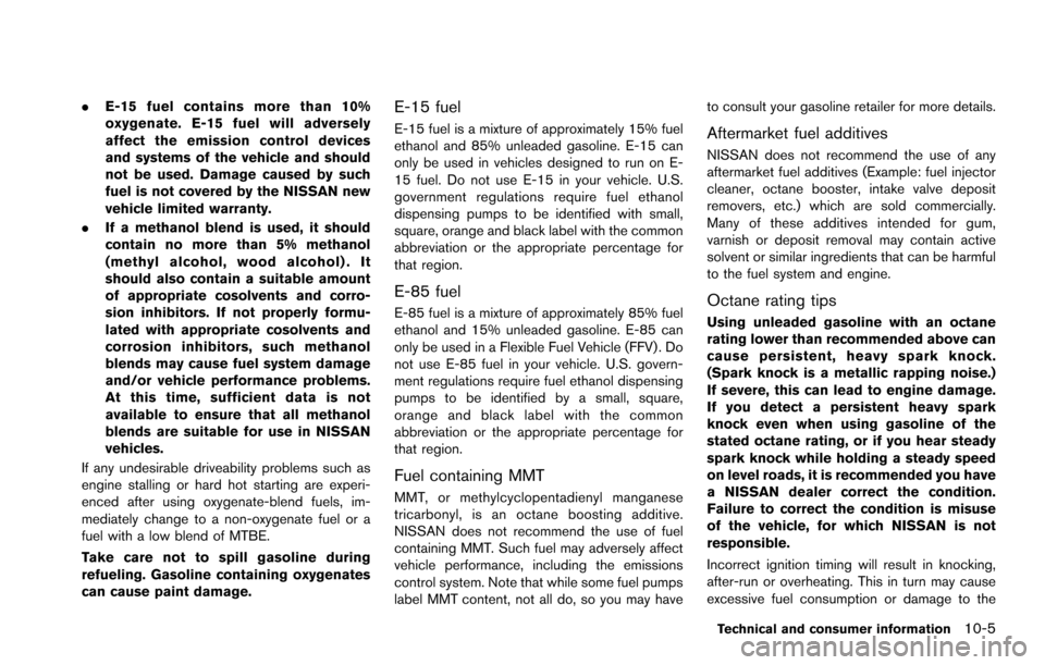 NISSAN ARMADA 2017 2.G Owners Manual .E-15 fuel contains more than 10%
oxygenate. E-15 fuel will adversely
affect the emission control devices
and systems of the vehicle and should
not be used. Damage caused by such
fuel is not covered b