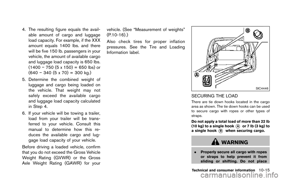 NISSAN ARMADA 2017 2.G Owners Manual 4. The resulting figure equals the avail-able amount of cargo and luggage
load capacity. For example, if the XXX
amount equals 1400 lbs. and there
will be five 150 lb. passengers in your
vehicle, the 