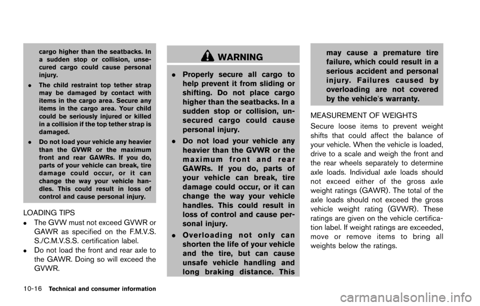 NISSAN ARMADA 2017 2.G Owners Manual 10-16Technical and consumer information
cargo higher than the seatbacks. In
a sudden stop or collision, unse-
cured cargo could cause personal
injury.
. The child restraint top tether strap
may be dam