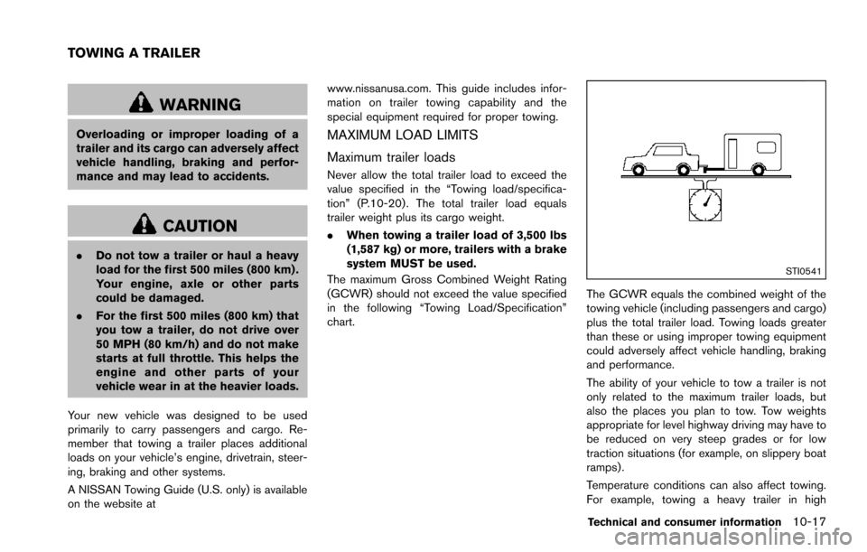 NISSAN ARMADA 2017 2.G Owners Manual WARNING
Overloading or improper loading of a
trailer and its cargo can adversely affect
vehicle handling, braking and perfor-
mance and may lead to accidents.
CAUTION
.Do not tow a trailer or haul a h